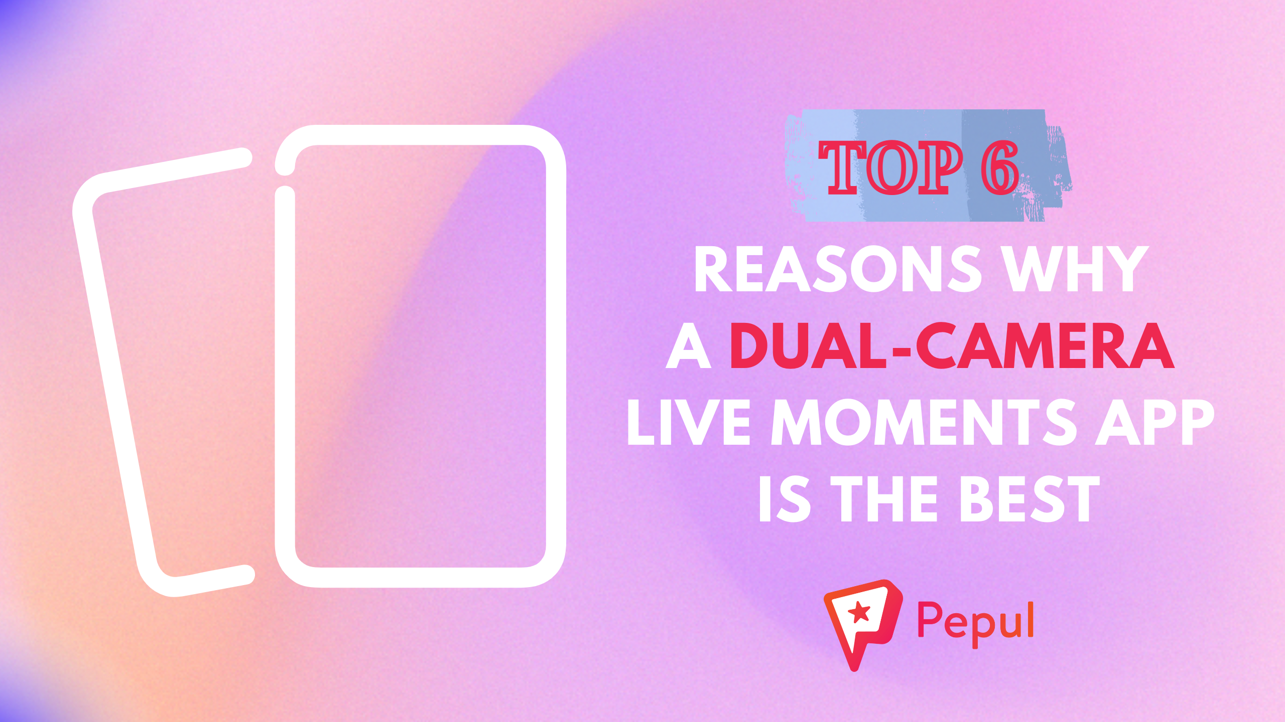 Top 6 Reasons why a Dual Camera Live Moments app is the best