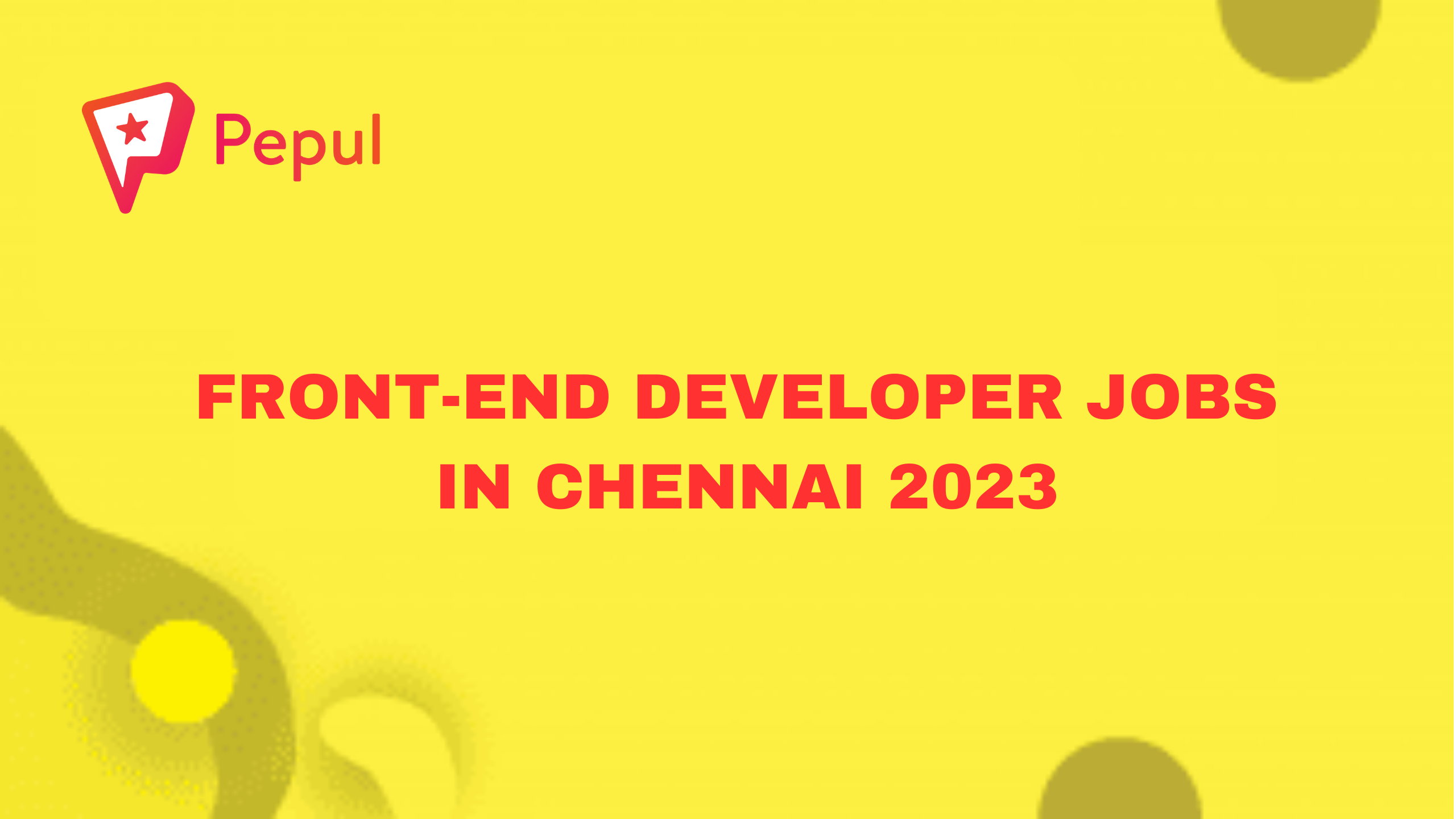 Front End Developer Jobs In Chennai 2023 Pepul Blog   Front End Developer Jobs In Chennai 2023 